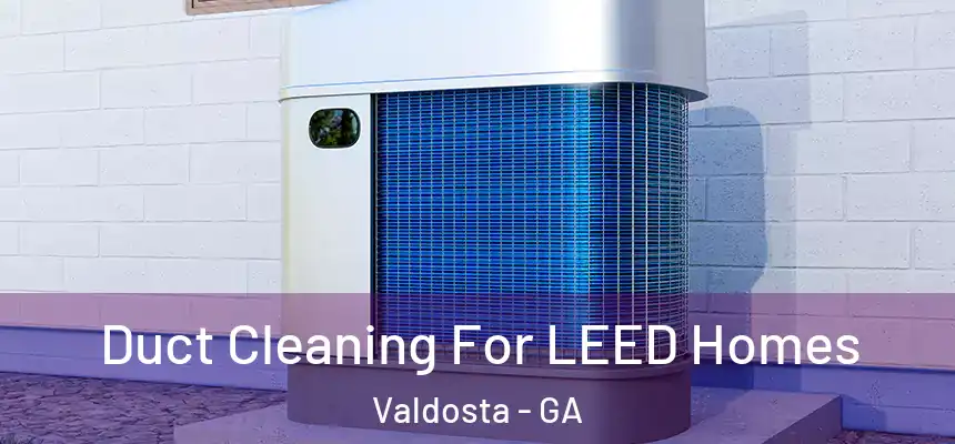  Duct Cleaning For LEED Homes Valdosta - GA