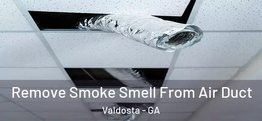  Remove Smoke Smell From Air Duct Valdosta - GA